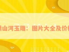 锦绣山河玉雕：图片大全及价格表